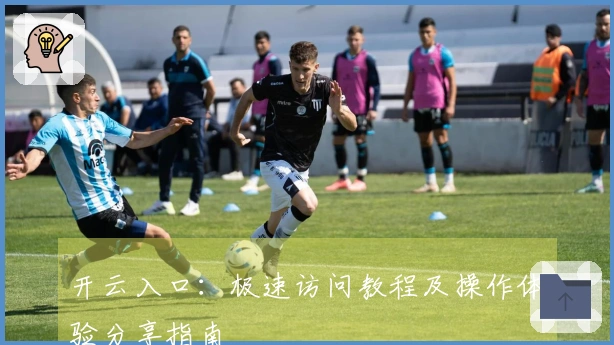 开云入口:极速访问教程及操作体验分享指南