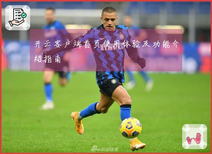 开云客户端首页使用体验及功能介绍指南