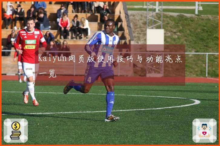 Kaiyun网页版使用技巧与功能亮点一览